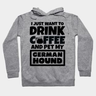 I just want to drink coffee and pet my German Hound Hoodie